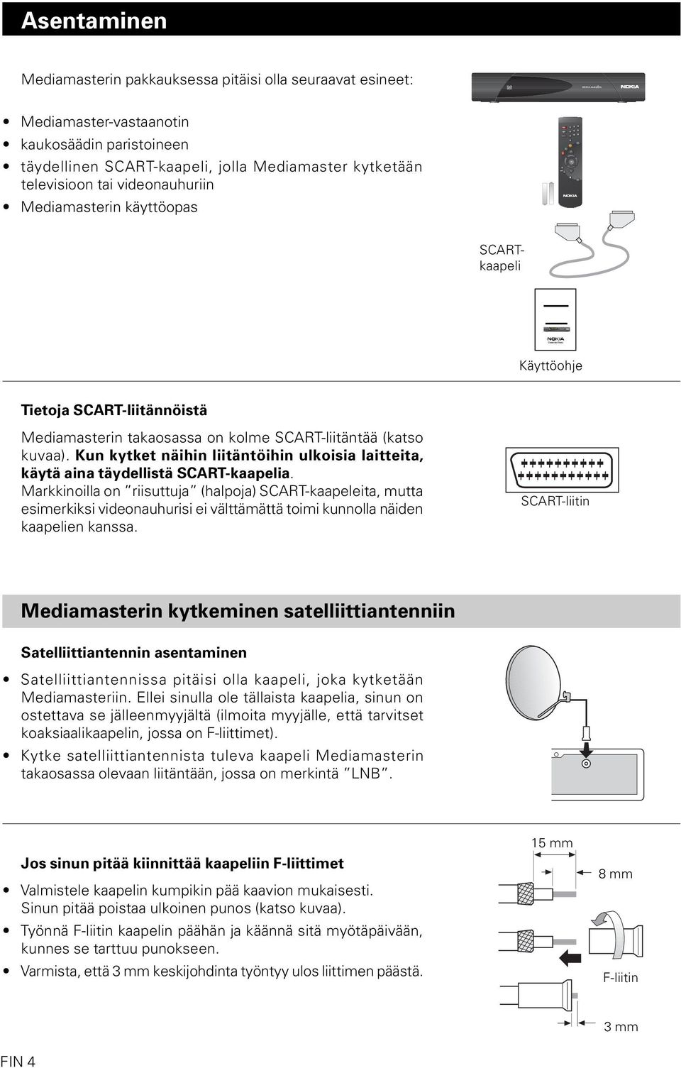 Kun kytket näihin liitäntöihin ulkoisia laitteita, käytä aina täydellistä SCART-kaapelia.