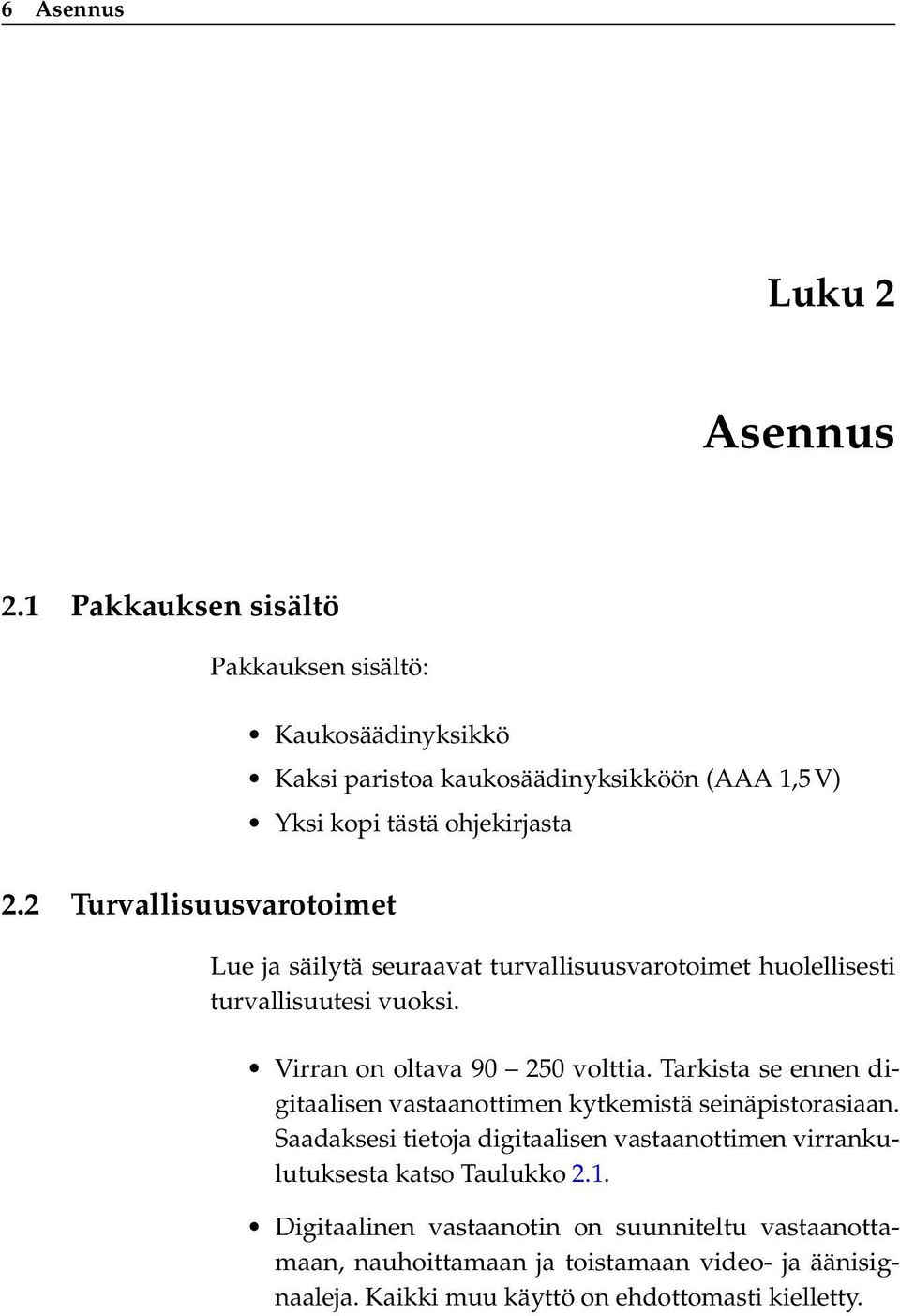 2 Turvallisuusvarotoimet Lue ja säilytä seuraavat turvallisuusvarotoimet huolellisesti turvallisuutesi vuoksi. Virran on oltava 90 250 volttia.