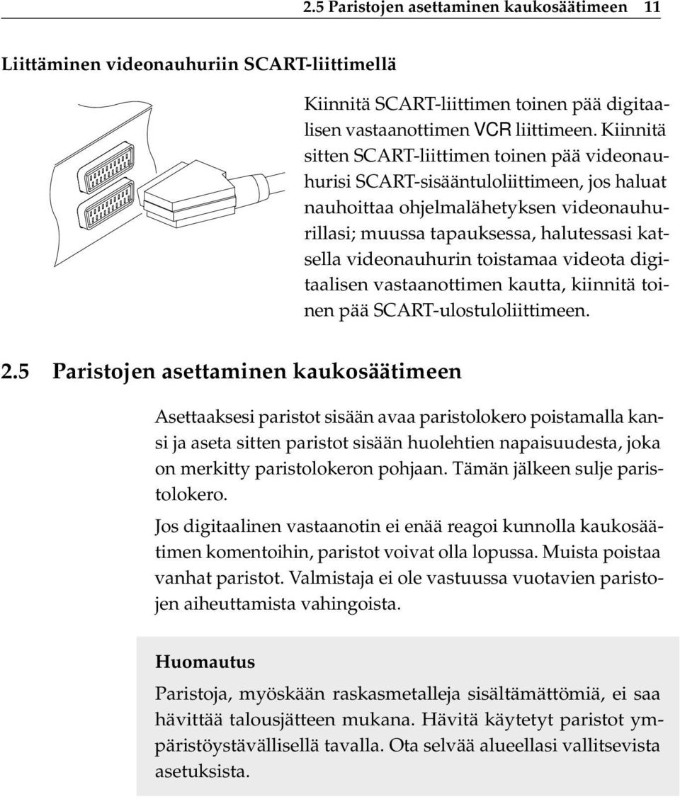 toistamaa videota digitaalisen vastaanottimen kautta, kiinnitä toinen pää SCART-ulostuloliittimeen. 2.