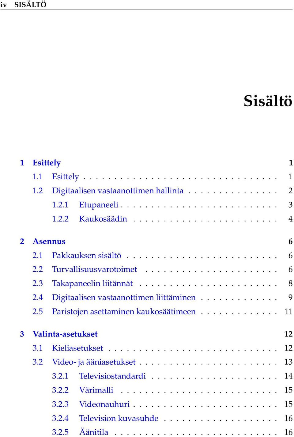 4 Digitaalisen vastaanottimen liittäminen............. 9 2.5 Paristojen asettaminen kaukosäätimeen............. 11 3 Valinta-asetukset 12 3.1 Kieliasetukset............................ 12 3.2 Video- ja ääniasetukset.