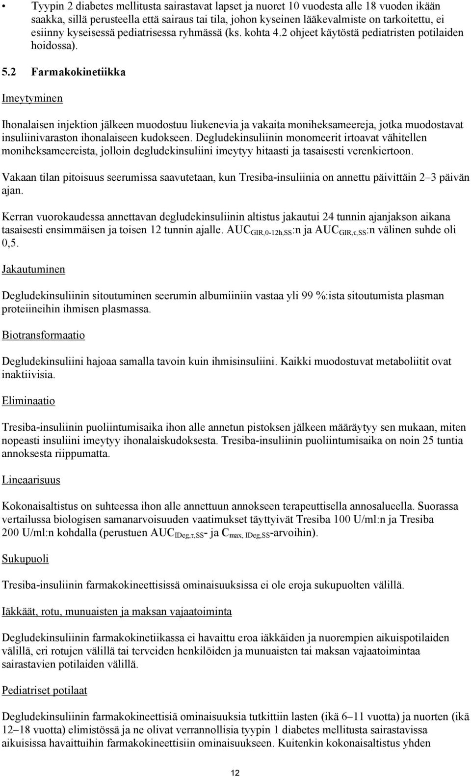 2 Farmakokinetiikka Imeytyminen Ihonalaisen injektion jälkeen muodostuu liukenevia ja vakaita moniheksameereja, jotka muodostavat insuliinivaraston ihonalaiseen kudokseen.