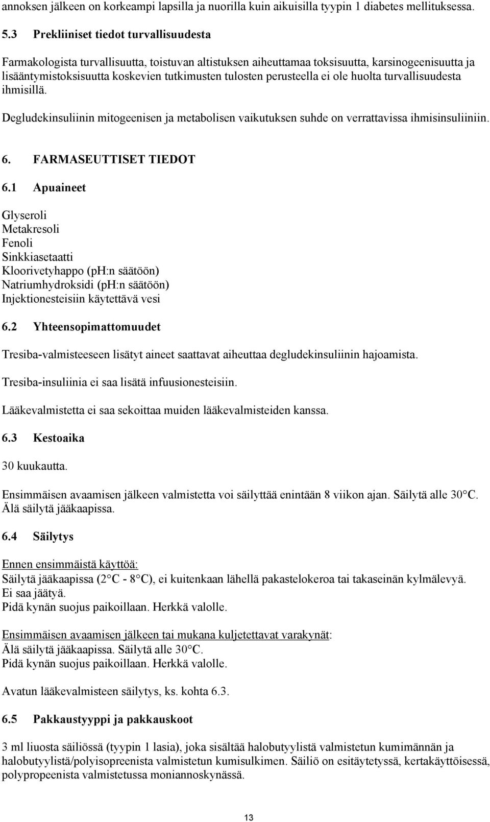 perusteella ei ole huolta turvallisuudesta ihmisillä. Degludekinsuliinin mitogeenisen ja metabolisen vaikutuksen suhde on verrattavissa ihmisinsuliiniin. 6. FARMASEUTTISET TIEDOT 6.