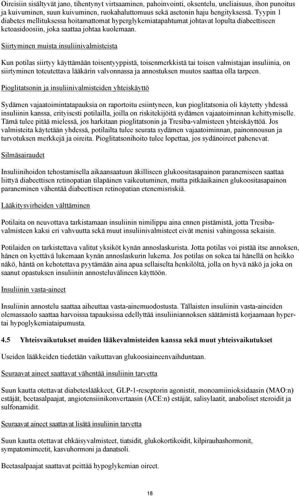 Siirtyminen muista insuliinivalmisteista Kun potilas siirtyy käyttämään toisentyyppistä, toisenmerkkistä tai toisen valmistajan insuliinia, on siirtyminen toteutettava lääkärin valvonnassa ja