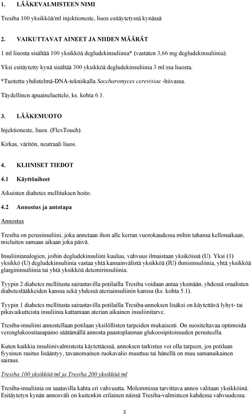 Yksi esitäytetty kynä sisältää 300 yksikköä degludekinsuliinia 3 ml:ssa liuosta. *Tuotettu yhdistelmä-dna-tekniikalla Saccharomyces cerevisiae -hiivassa. Täydellinen apuaineluettelo, ks. kohta 6.1. 3. LÄÄKEMUOTO Injektioneste, liuos.