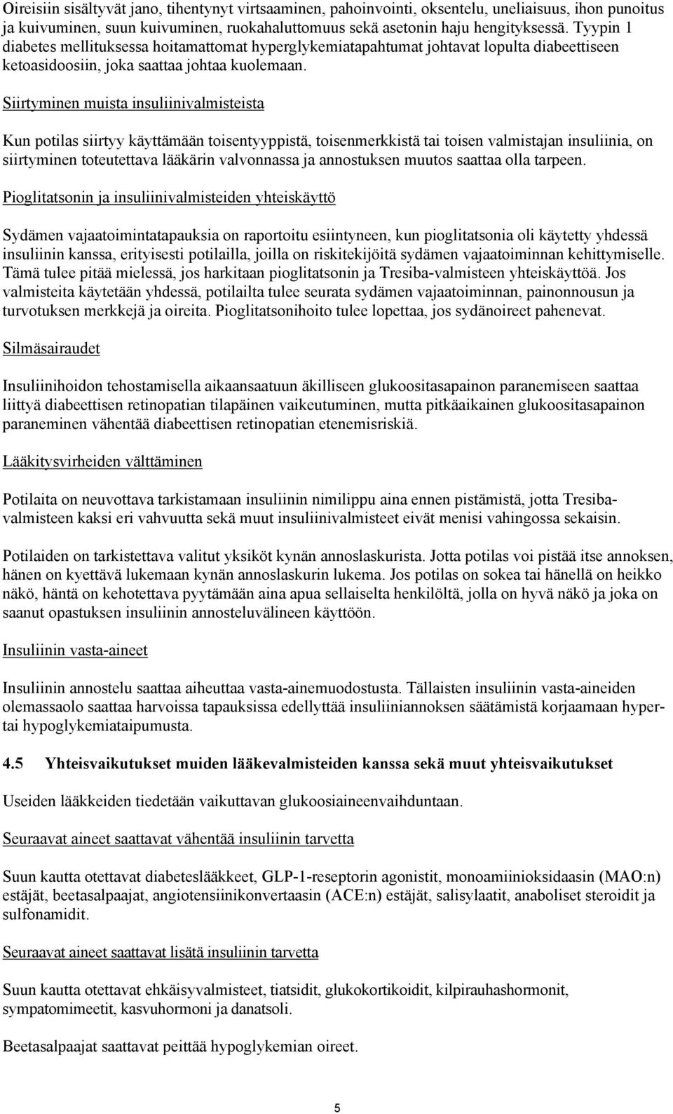 Siirtyminen muista insuliinivalmisteista Kun potilas siirtyy käyttämään toisentyyppistä, toisenmerkkistä tai toisen valmistajan insuliinia, on siirtyminen toteutettava lääkärin valvonnassa ja