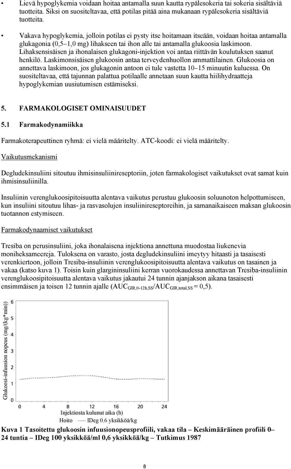 Lihaksensisäisen ja ihonalaisen glukagoni-injektion voi antaa riittävän koulutuksen saanut henkilö. Laskimonsisäisen glukoosin antaa terveydenhuollon ammattilainen.