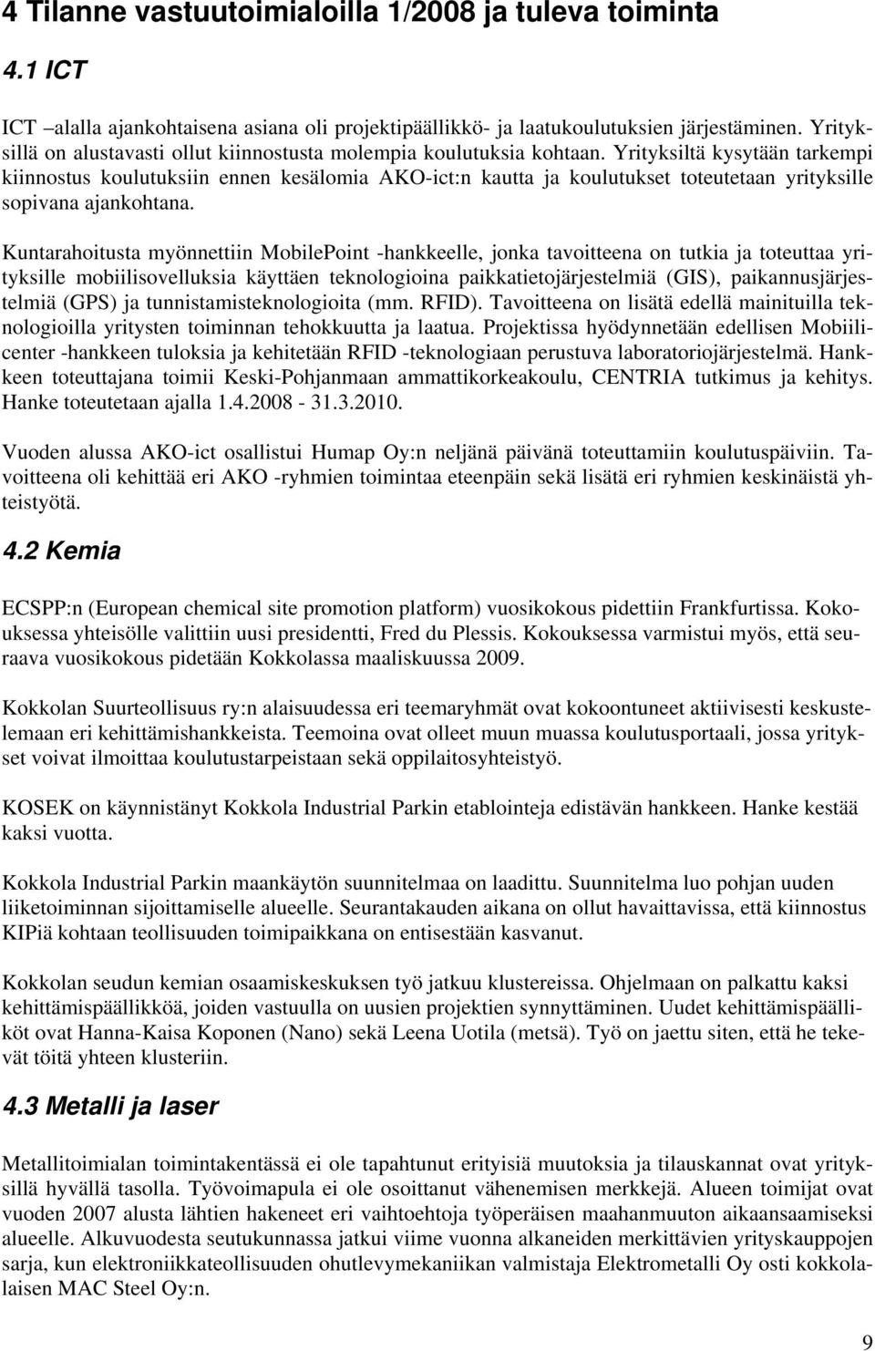 Yrityksiltä kysytään tarkempi kiinnostus koulutuksiin ennen kesälomia AKO-ict:n kautta ja koulutukset toteutetaan yrityksille sopivana ajankohtana.