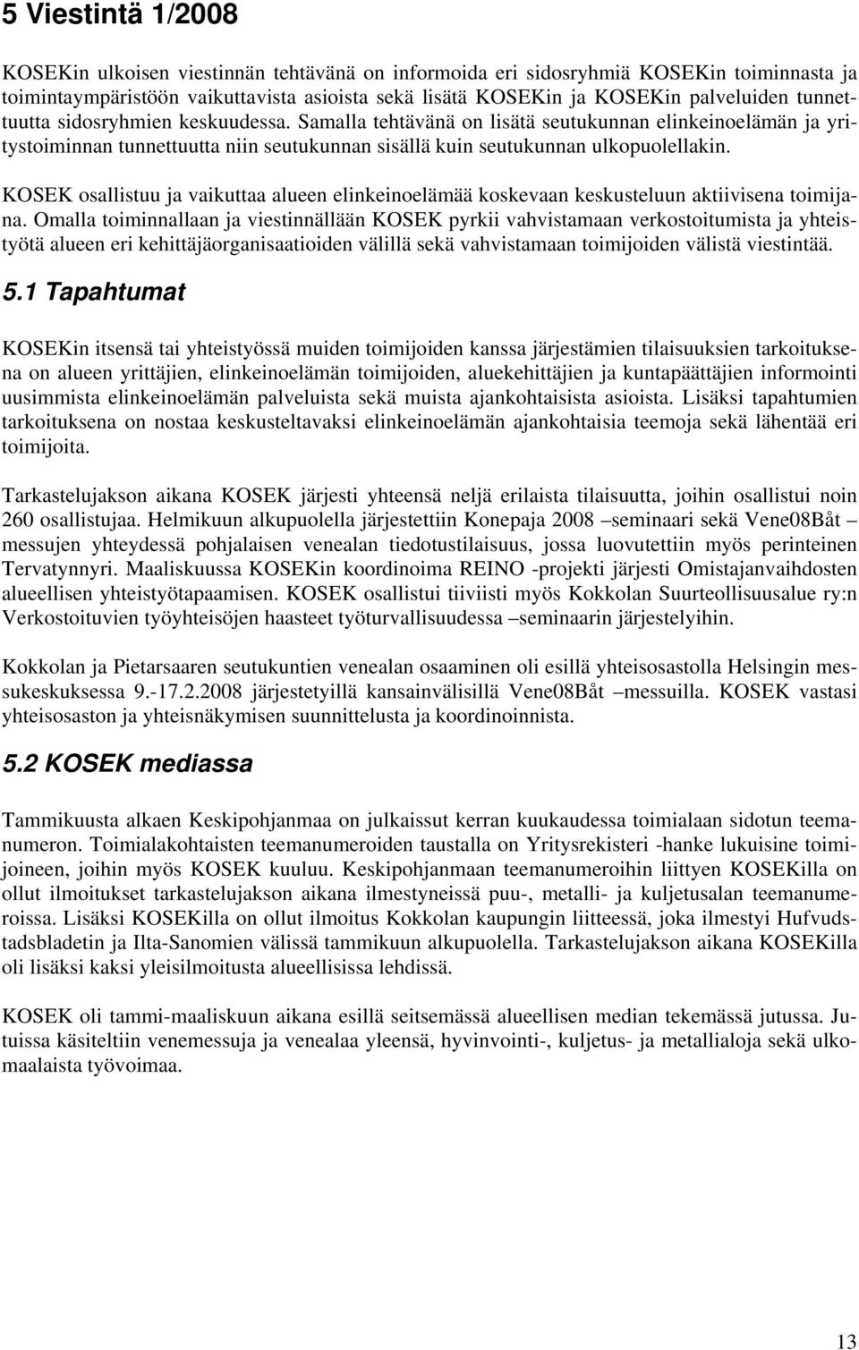 KOSEK osallistuu ja vaikuttaa alueen elinkeinoelämää koskevaan keskusteluun aktiivisena toimijana.