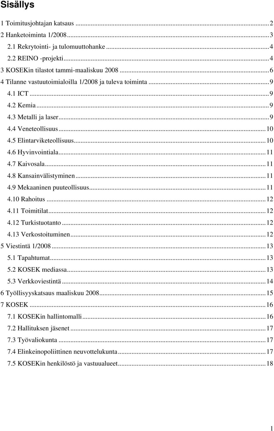 7 Kaivosala...11 4.8 Kansainvälistyminen...11 4.9 Mekaaninen puuteollisuus...11 4.10 Rahoitus...12 4.11 Toimitilat...12 4.12 Turkistuotanto...12 4.13 Verkostoituminen...12 5 Viestintä 1/2008...13 5.