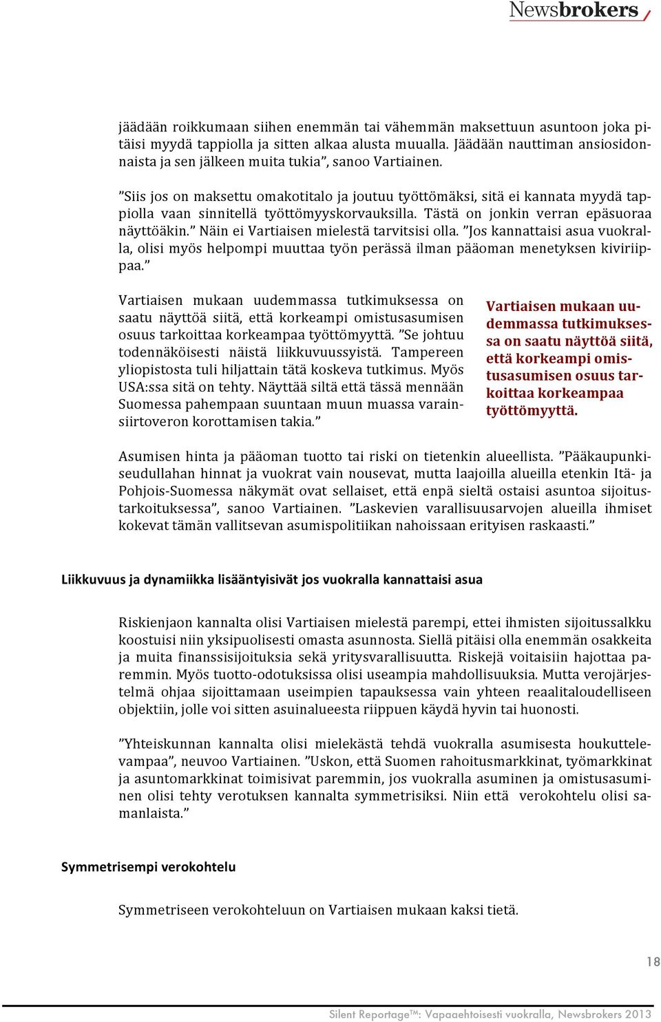 Siis jos on maksettu omakotitalo ja joutuu työttömäksi, sitä ei kannata myydä tap- piolla vaan sinnitellä työttömyyskorvauksilla. Tästä on jonkin verran epäsuoraa näyttöäkin.