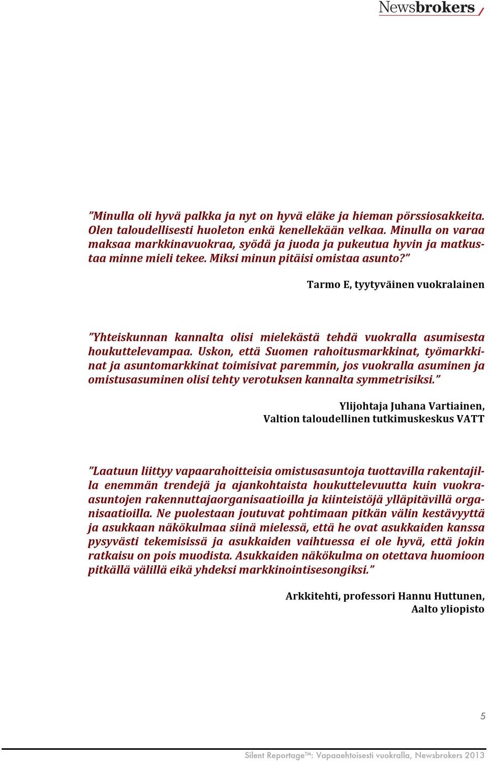 Tarmo E, tyytyväinen vuokralainen Yhteiskunnan kannalta olisi mielekästä tehdä vuokralla asumisesta houkuttelevampaa.