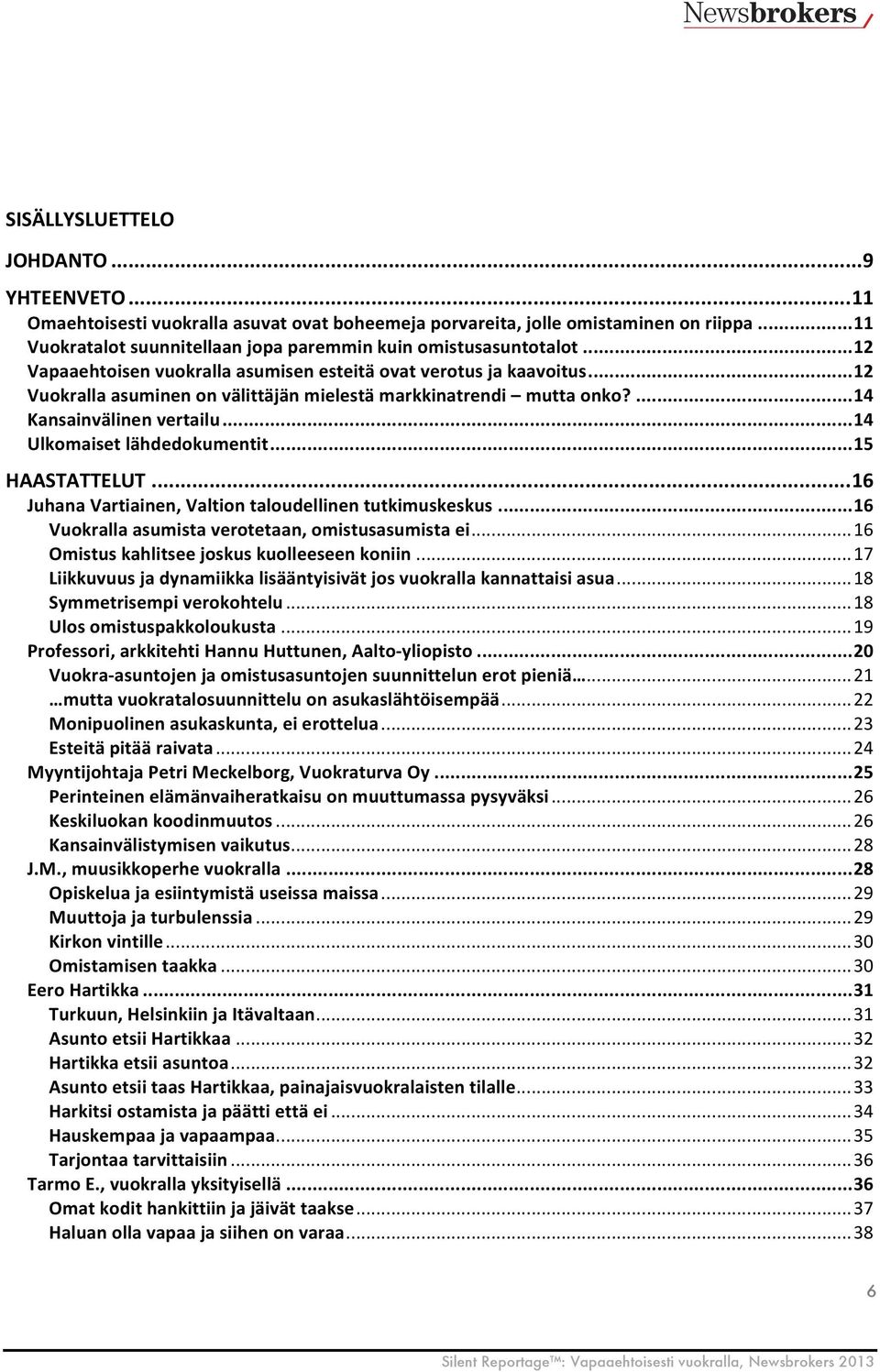 .. 12 Vuokralla asuminen on välittäjän mielestä markkinatrendi mutta onko?... 14 Kansainvälinen vertailu... 14 Ulkomaiset lähdedokumentit... 15 HAASTATTELUT.