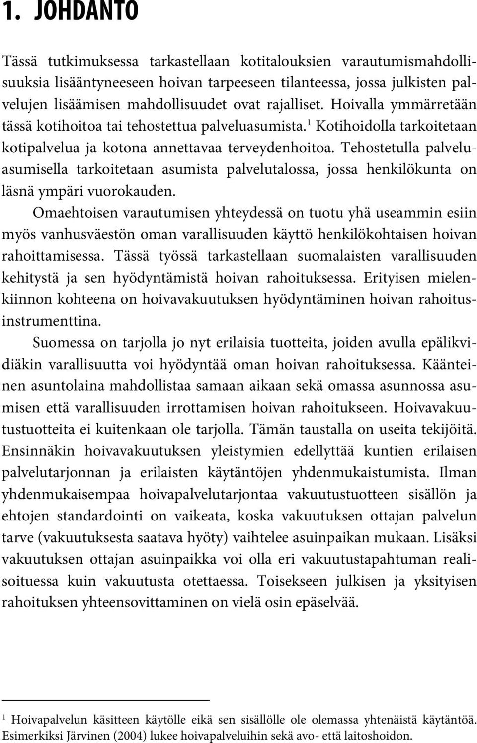 Tehostetulla palveluasumisella tarkoitetaan asumista palvelutalossa, jossa henkilökunta on läsnä ympäri vuorokauden.