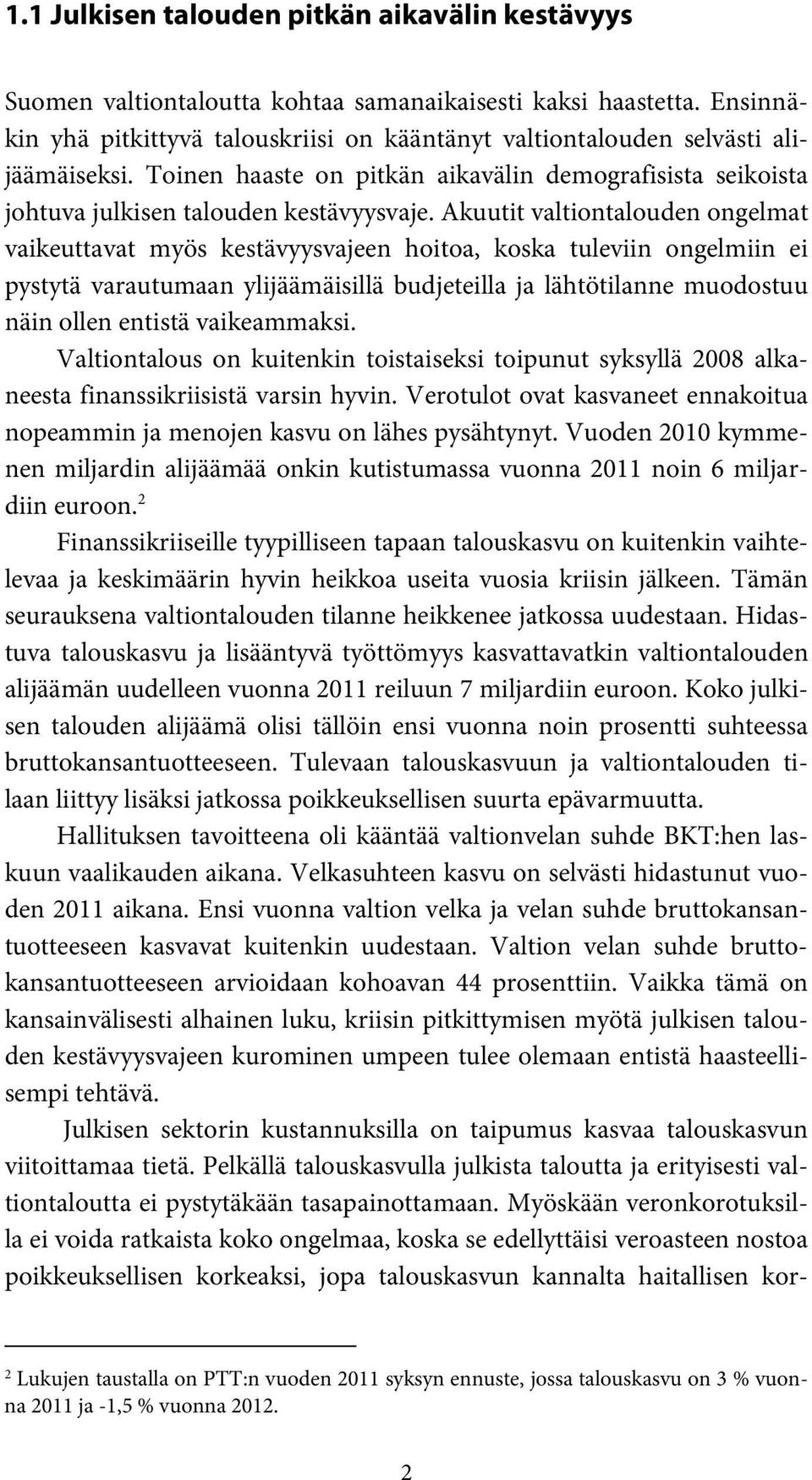 Akuutit valtiontalouden ongelmat vaikeuttavat myös kestävyysvajeen hoitoa, koska tuleviin ongelmiin ei pystytä varautumaan ylijäämäisillä budjeteilla ja lähtötilanne muodostuu näin ollen entistä