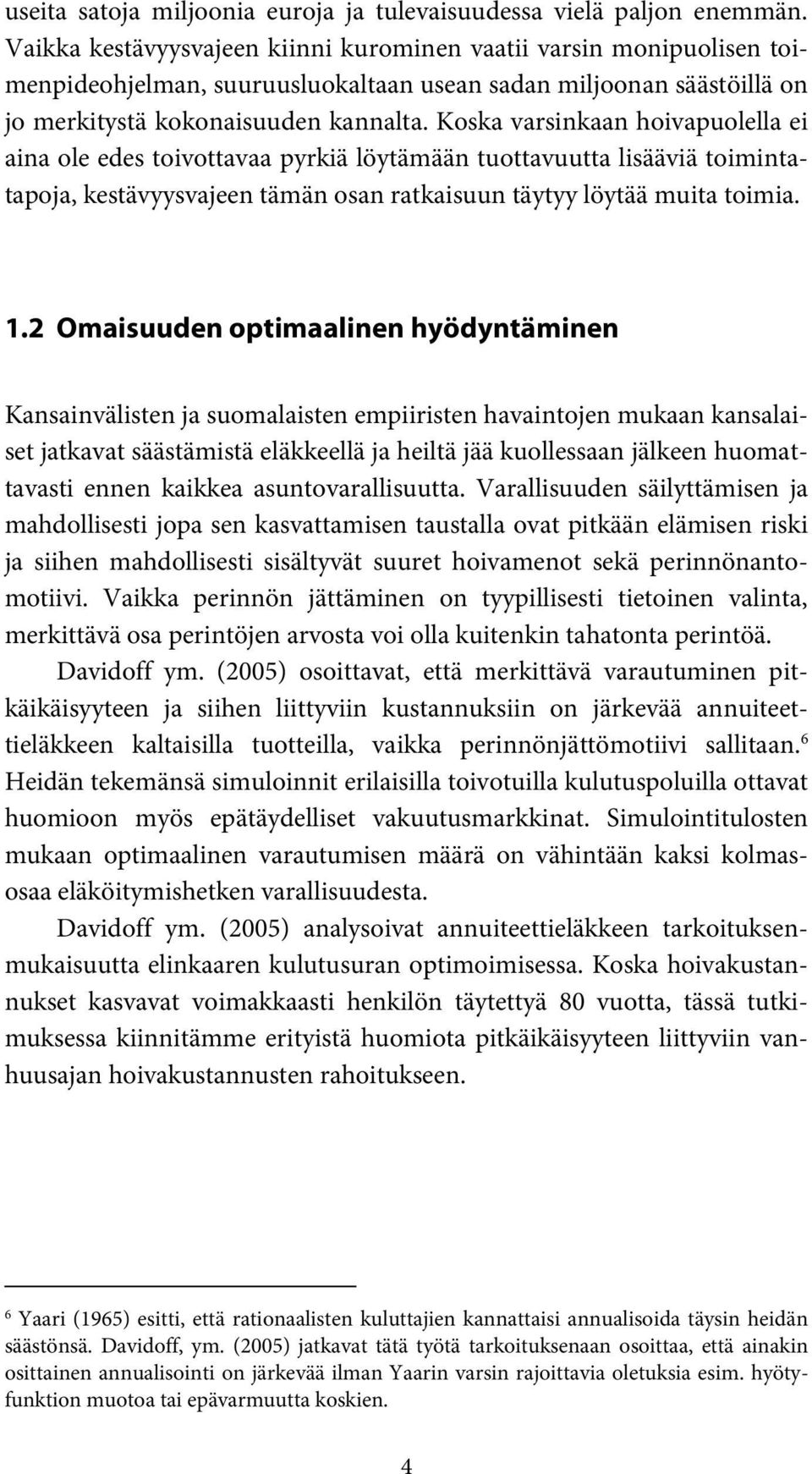 Koska varsinkaan hoivapuolella ei aina ole edes toivottavaa pyrkiä löytämään tuottavuutta lisääviä toimintatapoja, kestävyysvajeen tämän osan ratkaisuun täytyy löytää muita toimia. 1.