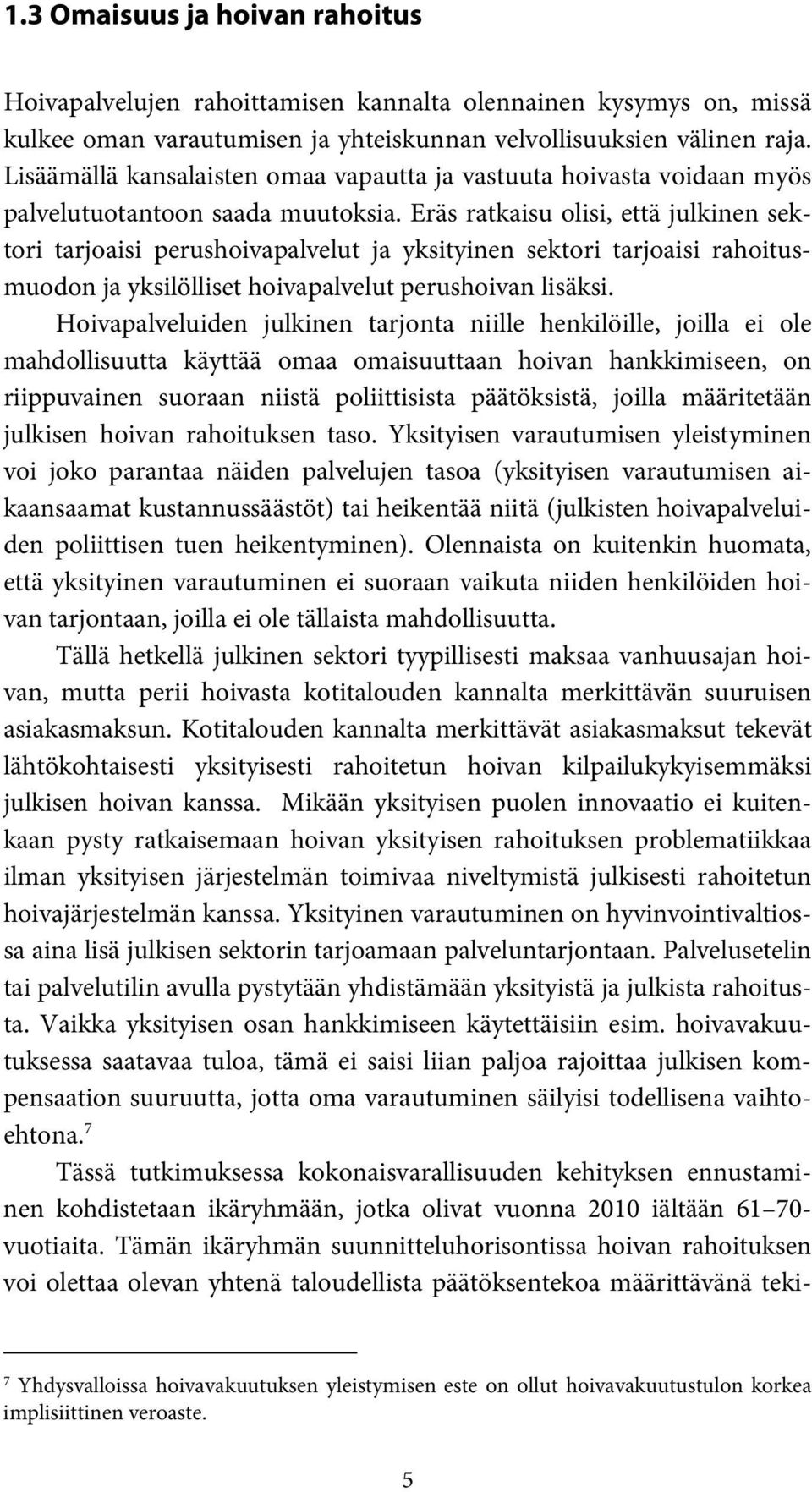 Eräs ratkaisu olisi, että julkinen sektori tarjoaisi perushoivapalvelut ja yksityinen sektori tarjoaisi rahoitusmuodon ja yksilölliset hoivapalvelut perushoivan lisäksi.