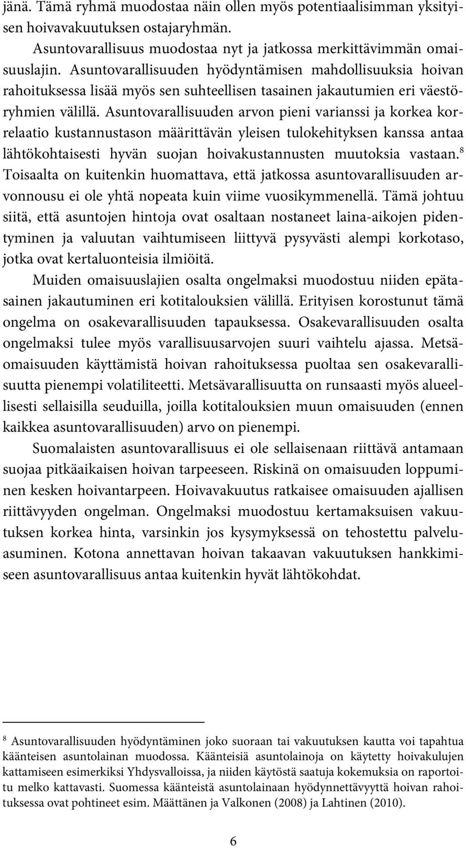 Asuntovarallisuuden arvon pieni varianssi ja korkea korrelaatio kustannustason määrittävän yleisen tulokehityksen kanssa antaa lähtökohtaisesti hyvän suojan hoivakustannusten muutoksia vastaan.