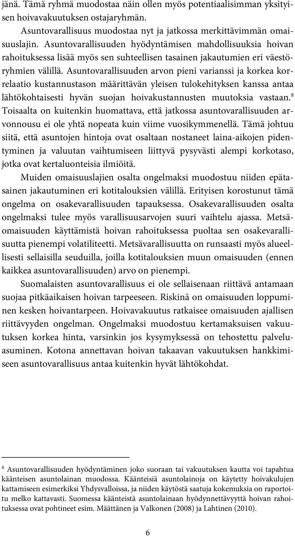 Asuntovarallisuuden arvon pieni varianssi ja korkea korrelaatio kustannustason määrittävän yleisen tulokehityksen kanssa antaa lähtökohtaisesti hyvän suojan hoivakustannusten muutoksia vastaan.