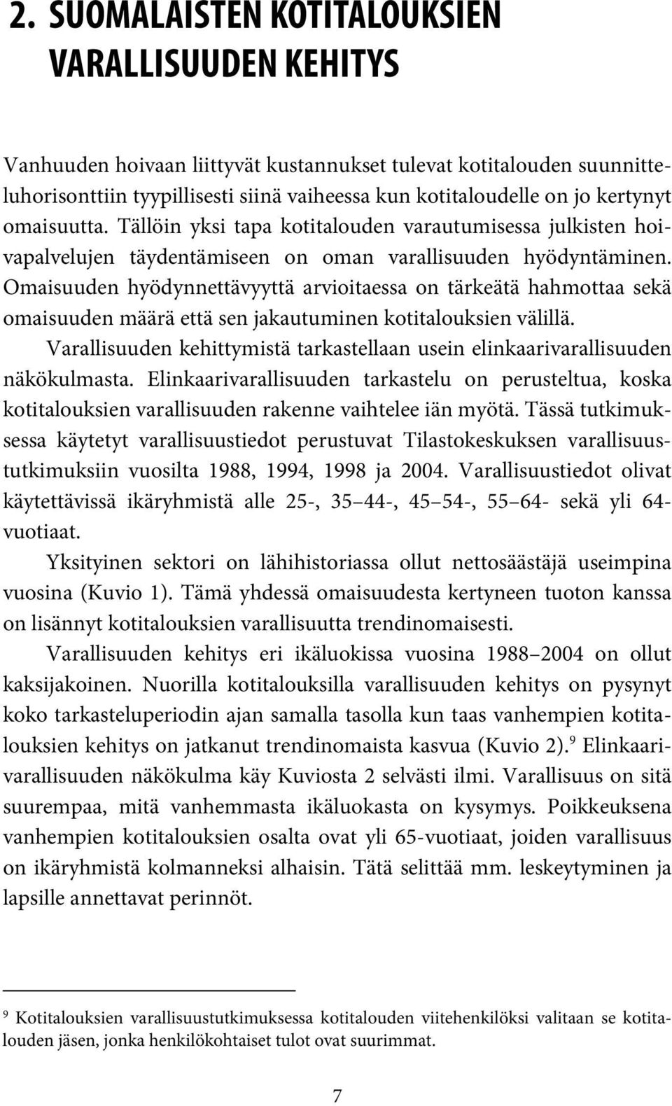 Omaisuuden hyödynnettävyyttä arvioitaessa on tärkeätä hahmottaa sekä omaisuuden määrä että sen jakautuminen kotitalouksien välillä.