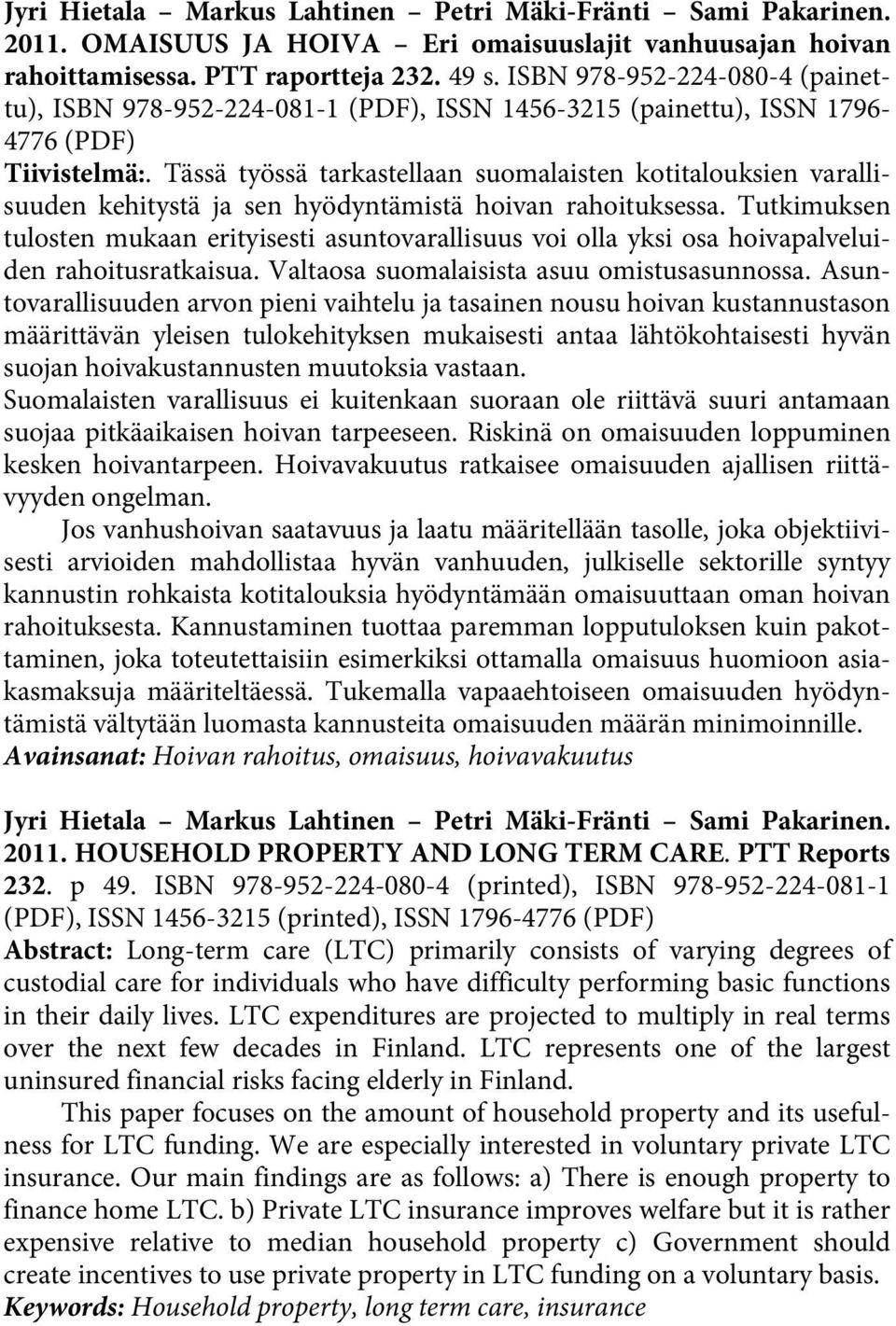 Tässä työssä tarkastellaan suomalaisten kotitalouksien varallisuuden kehitystä ja sen hyödyntämistä hoivan rahoituksessa.