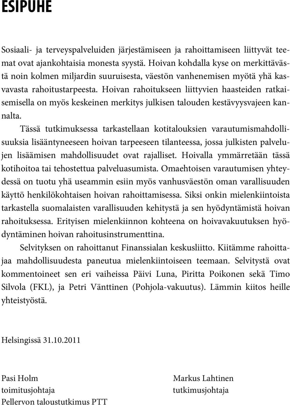 Hoivan rahoitukseen liittyvien haasteiden ratkaisemisella on myös keskeinen merkitys julkisen talouden kestävyysvajeen kannalta.