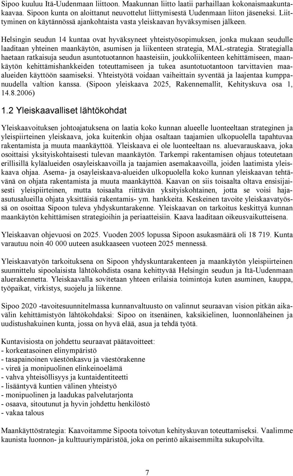 Helsingin seudun 14 kuntaa ovat hyväksyneet yhteistyösopimuksen, jonka mukaan seudulle laaditaan yhteinen maankäytön, asumisen ja liikenteen strategia, MAL strategia.