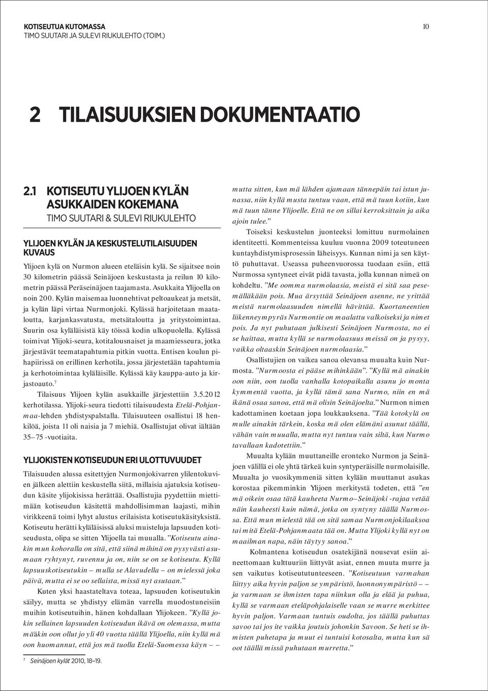 Se sijaitsee noin 30 kilometrin päässä Seinäjoen keskustasta ja reilun 10 kilometrin päässä Peräseinäjoen taajamasta. Asukkaita Ylijoella on noin 200.