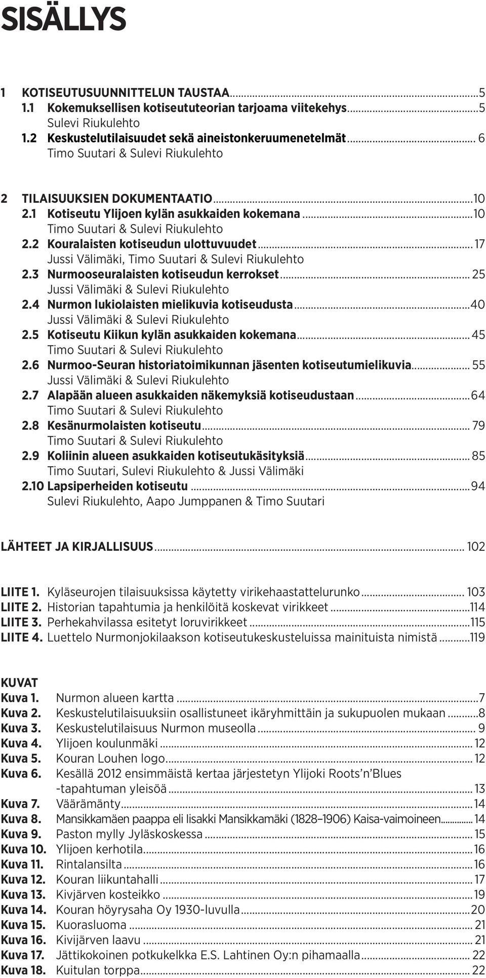 .. 17 Jussi Välimäki, Timo Suutari & Sulevi Riukulehto 2.3 Nurmooseuralaisten kotiseudun kerrokset... 25 Jussi Välimäki & Sulevi Riukulehto 2.4 Nurmon lukiolaisten mielikuvia kotiseudusta.