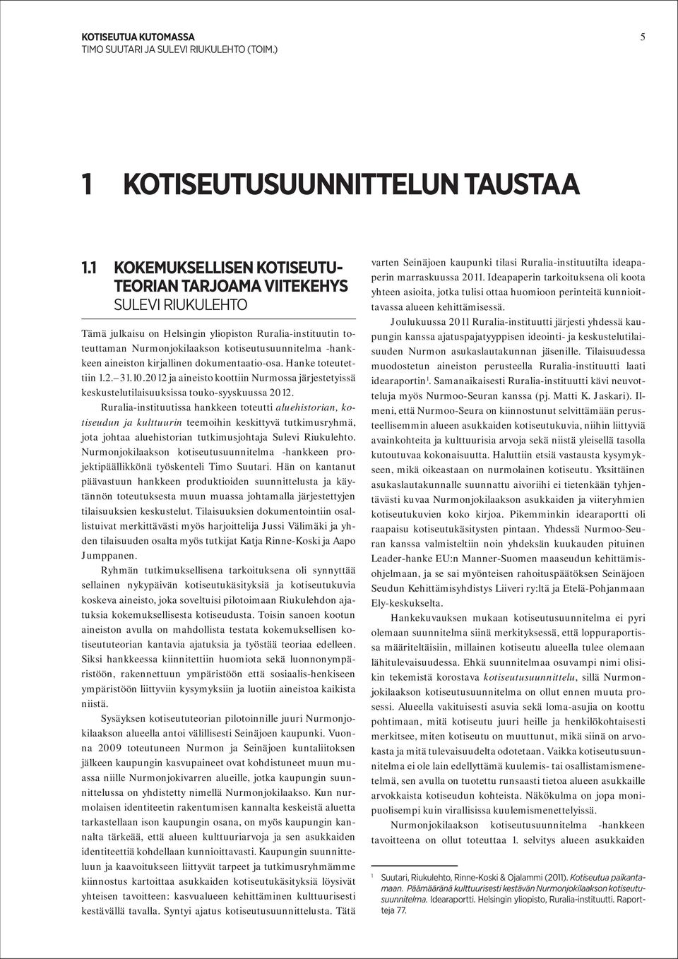 aineiston kirjallinen dokumentaatio-osa. Hanke toteutettiin 1.2. 31.10.2012 ja aineisto koottiin Nurmossa järjestetyissä keskustelutilaisuuksissa touko-syyskuussa 2012.