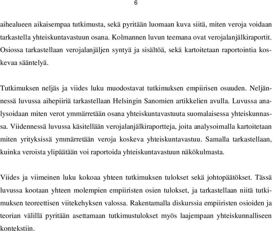 Neljännessä luvussa aihepiiriä tarkastellaan Helsingin Sanomien artikkelien avulla. Luvussa analysoidaan miten verot ymmärretään osana yhteiskuntavastuuta suomalaisessa yhteiskunnassa.