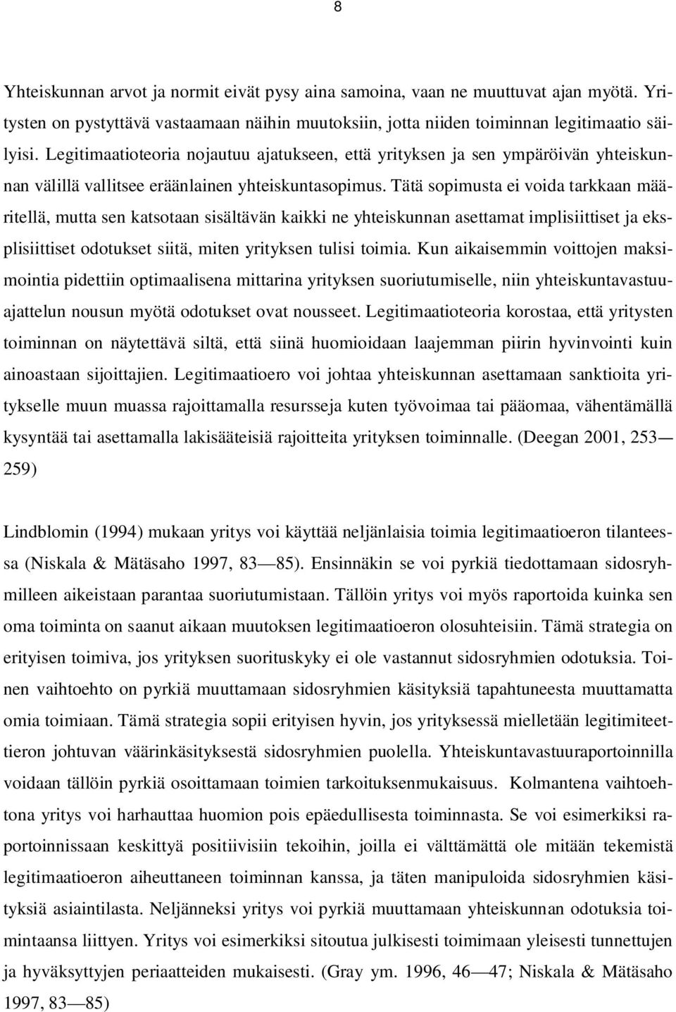 Tätä sopimusta ei voida tarkkaan määritellä, mutta sen katsotaan sisältävän kaikki ne yhteiskunnan asettamat implisiittiset ja eksplisiittiset odotukset siitä, miten yrityksen tulisi toimia.