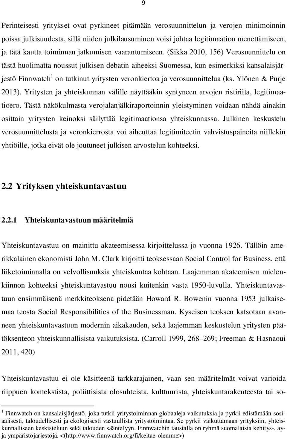 (Sikka 2010, 156) Verosuunnittelu on tästä huolimatta noussut julkisen debatin aiheeksi Suomessa, kun esimerkiksi kansalaisjärjestö Finnwatch 1 on tutkinut yritysten veronkiertoa ja verosuunnittelua