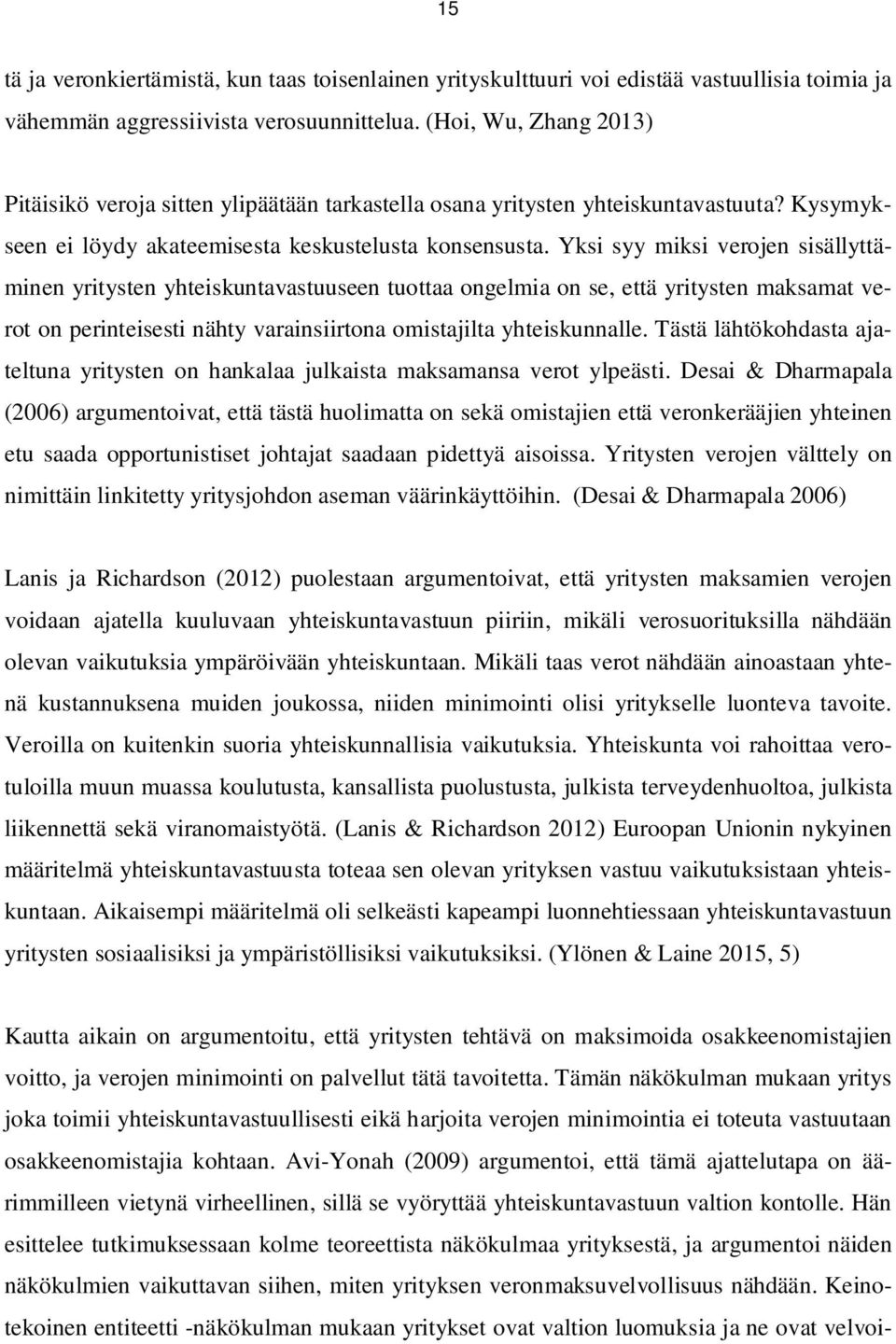 Yksi syy miksi verojen sisällyttäminen yritysten yhteiskuntavastuuseen tuottaa ongelmia on se, että yritysten maksamat verot on perinteisesti nähty varainsiirtona omistajilta yhteiskunnalle.