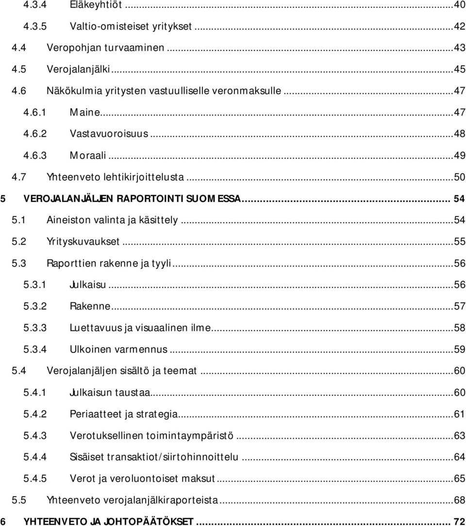 3 Raporttien rakenne ja tyyli... 56 5.3.1 Julkaisu... 56 5.3.2 Rakenne... 57 5.3.3 Luettavuus ja visuaalinen ilme... 58 5.3.4 Ulkoinen varmennus... 59 5.4 Verojalanjäljen sisältö ja teemat... 60 5.4.1 Julkaisun taustaa.