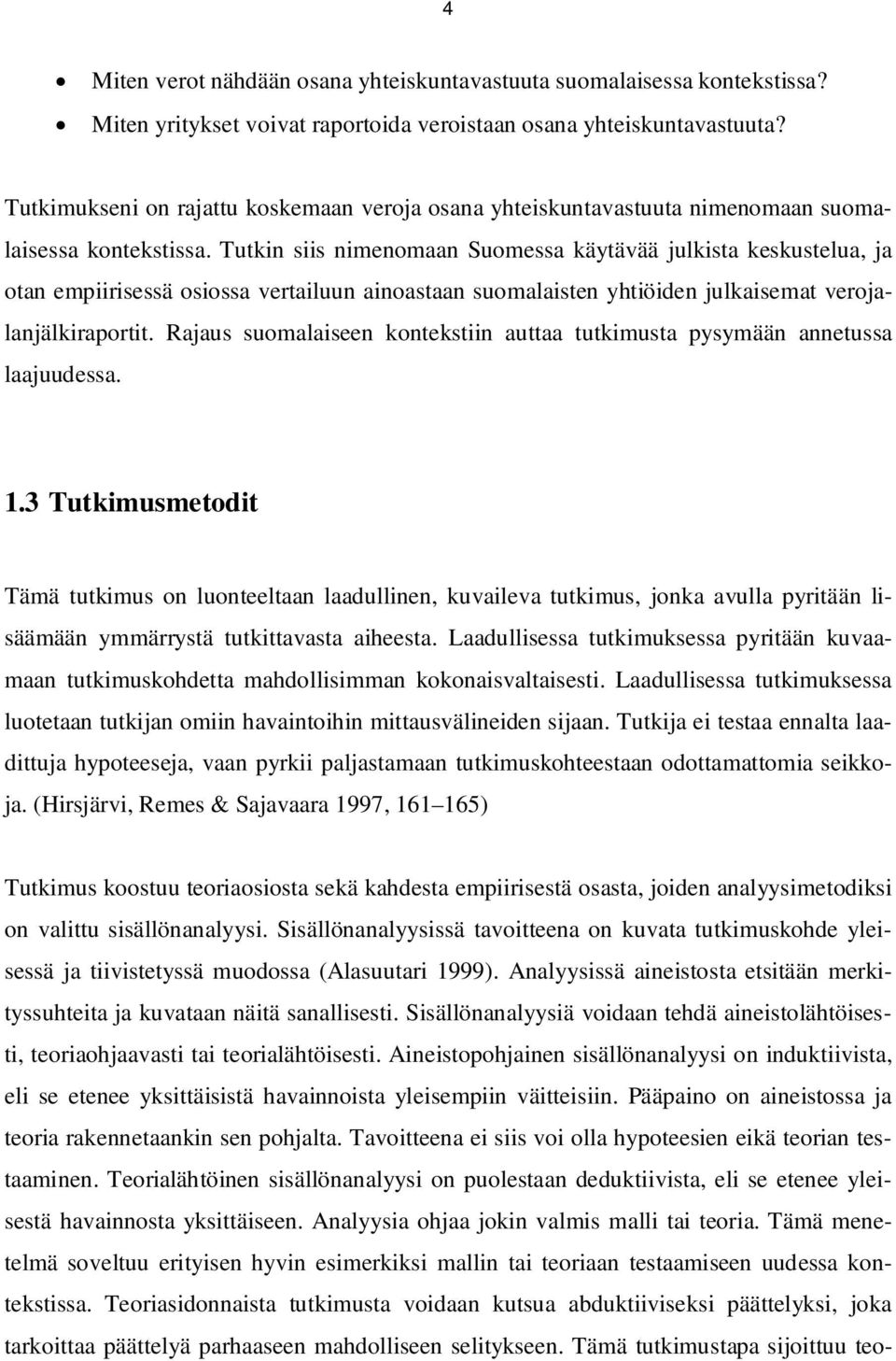 Tutkin siis nimenomaan Suomessa käytävää julkista keskustelua, ja otan empiirisessä osiossa vertailuun ainoastaan suomalaisten yhtiöiden julkaisemat verojalanjälkiraportit.