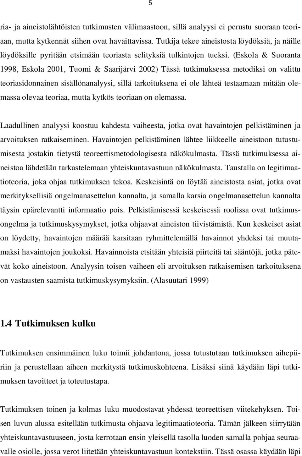 (Eskola & Suoranta 1998, Eskola 2001, Tuomi & Saarijärvi 2002) Tässä tutkimuksessa metodiksi on valittu teoriasidonnainen sisällönanalyysi, sillä tarkoituksena ei ole lähteä testaamaan mitään