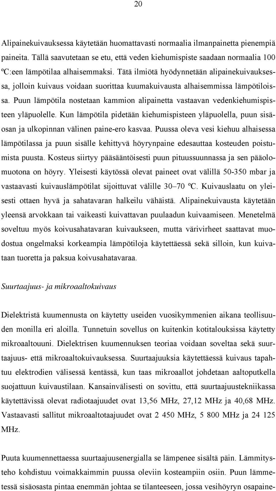 Puun lämpötila nostetaan kammion alipainetta vastaavan vedenkiehumispisteen yläpuolelle. Kun lämpötila pidetään kiehumispisteen yläpuolella, puun sisäosan ja ulkopinnan välinen paine-ero kasvaa.