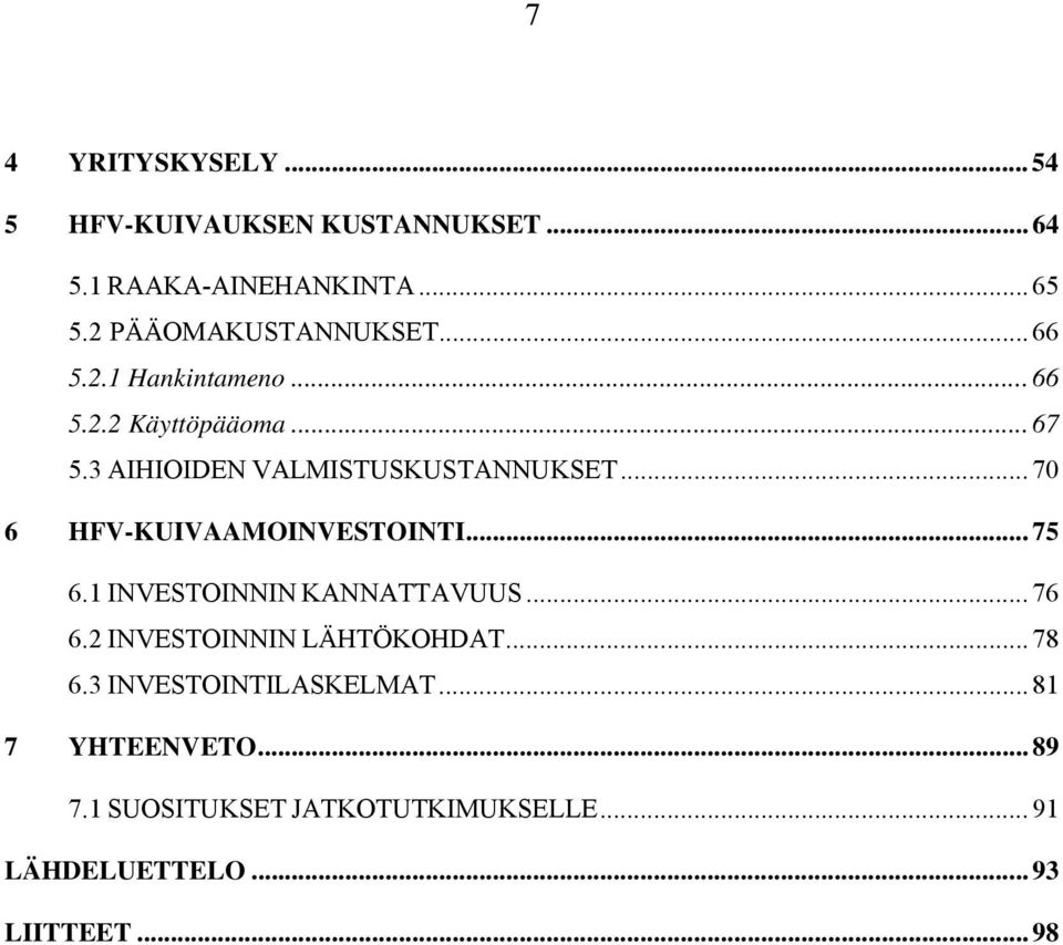 3 AIHIOIDEN VALMISTUSKUSTANNUKSET... 70 6 HFV-KUIVAAMOINVESTOINTI... 75 6.1 INVESTOINNIN KANNATTAVUUS... 76 6.