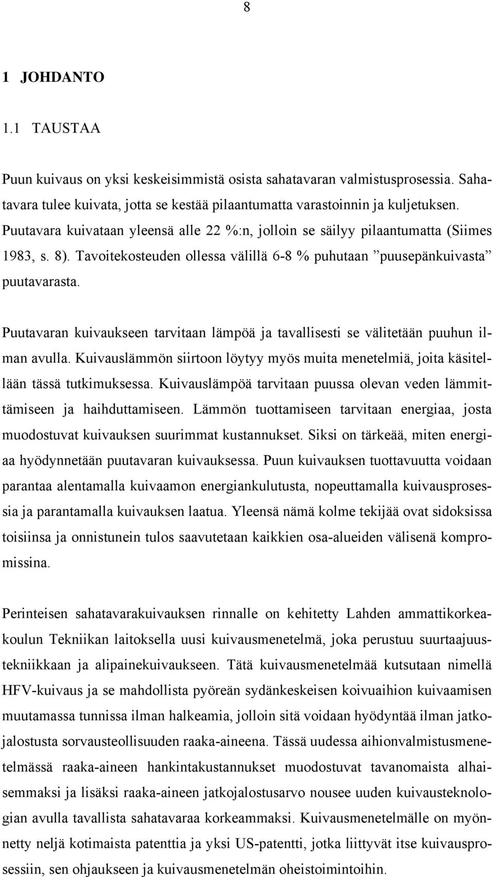 Puutavaran kuivaukseen tarvitaan lämpöä ja tavallisesti se välitetään puuhun ilman avulla. Kuivauslämmön siirtoon löytyy myös muita menetelmiä, joita käsitellään tässä tutkimuksessa.