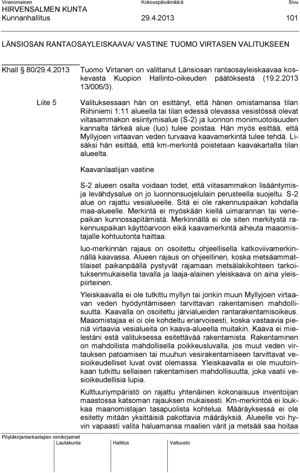 Liite 5 Valituksessaan hän on esittänyt, että hänen omistamansa tilan Riihiniemi 1:11 alueella tai tilan edessä olevassa vesistössä olevat viitasammakon esiintymisalue (S-2) ja luonnon