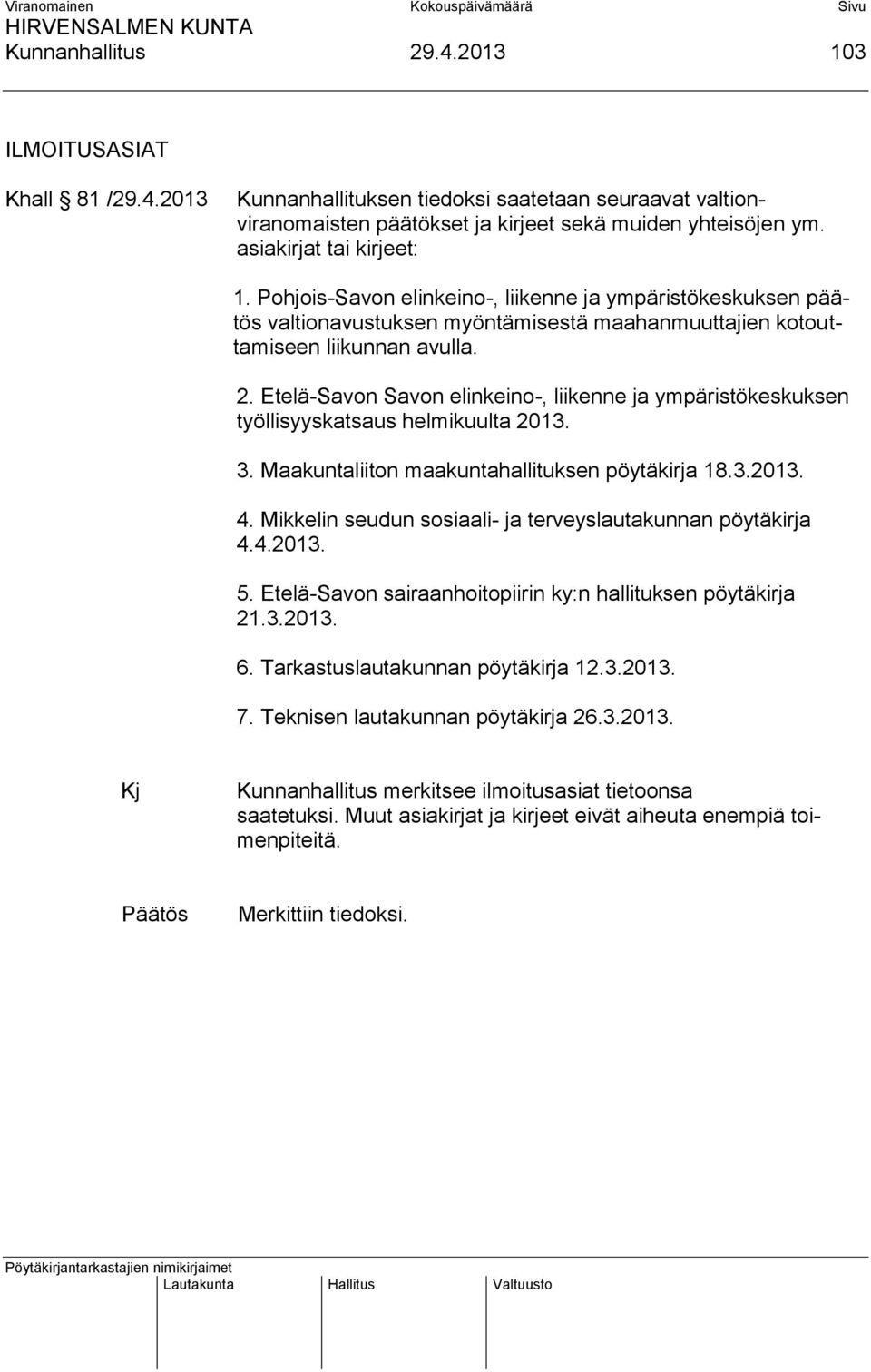 Etelä-Savon Savon elinkeino-, liikenne ja ympäristökeskuksen työllisyyskatsaus helmikuulta 2013. 3. Maakuntaliiton maakuntahallituksen pöytäkirja 18.3.2013. 4.