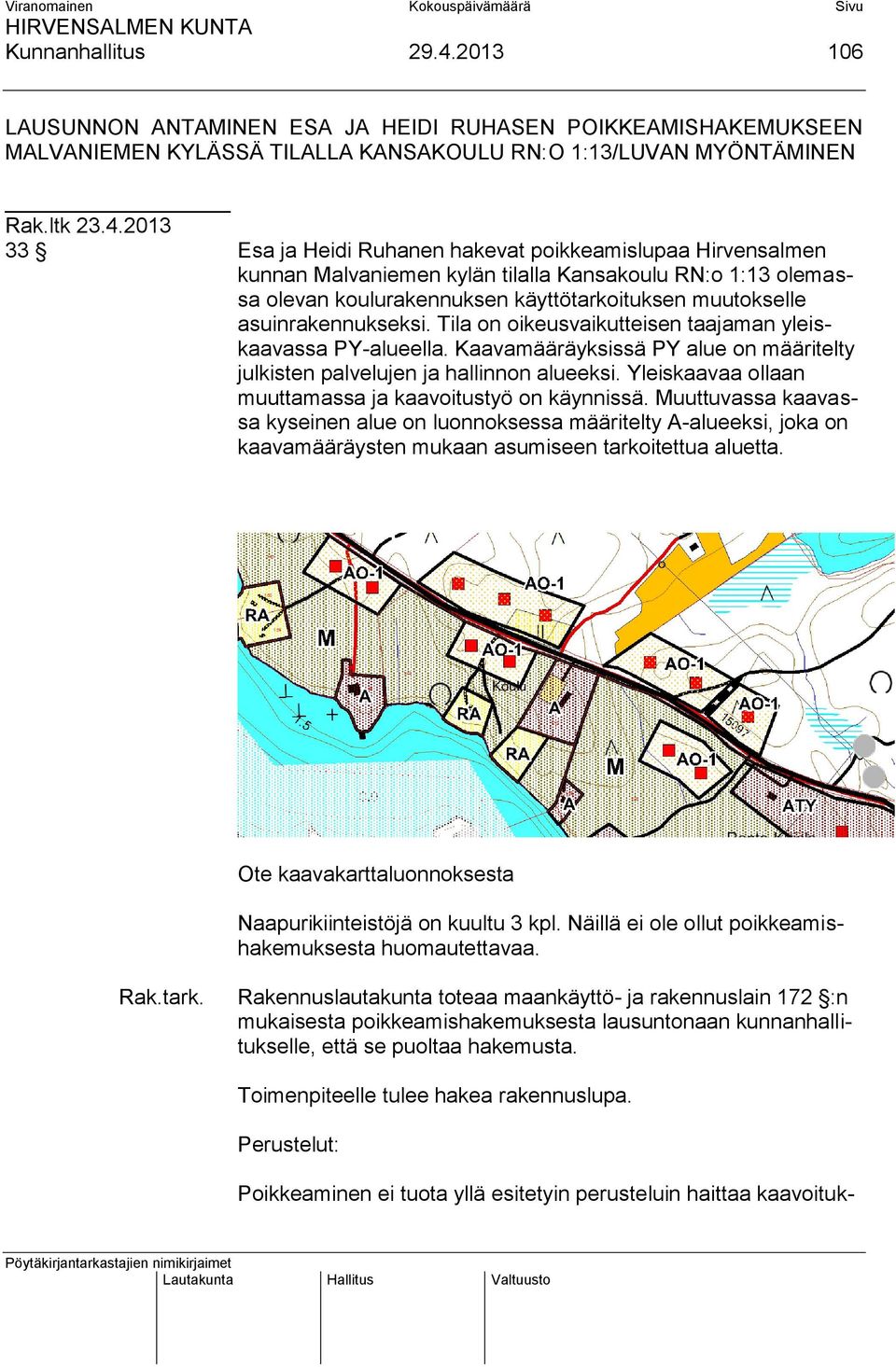 2013 33 Esa ja Heidi Ruhanen hakevat poikkeamislupaa Hirvensalmen kunnan Malvaniemen kylän tilalla Kansakoulu RN:o 1:13 olemassa olevan koulurakennuksen käyttötarkoituksen muutokselle