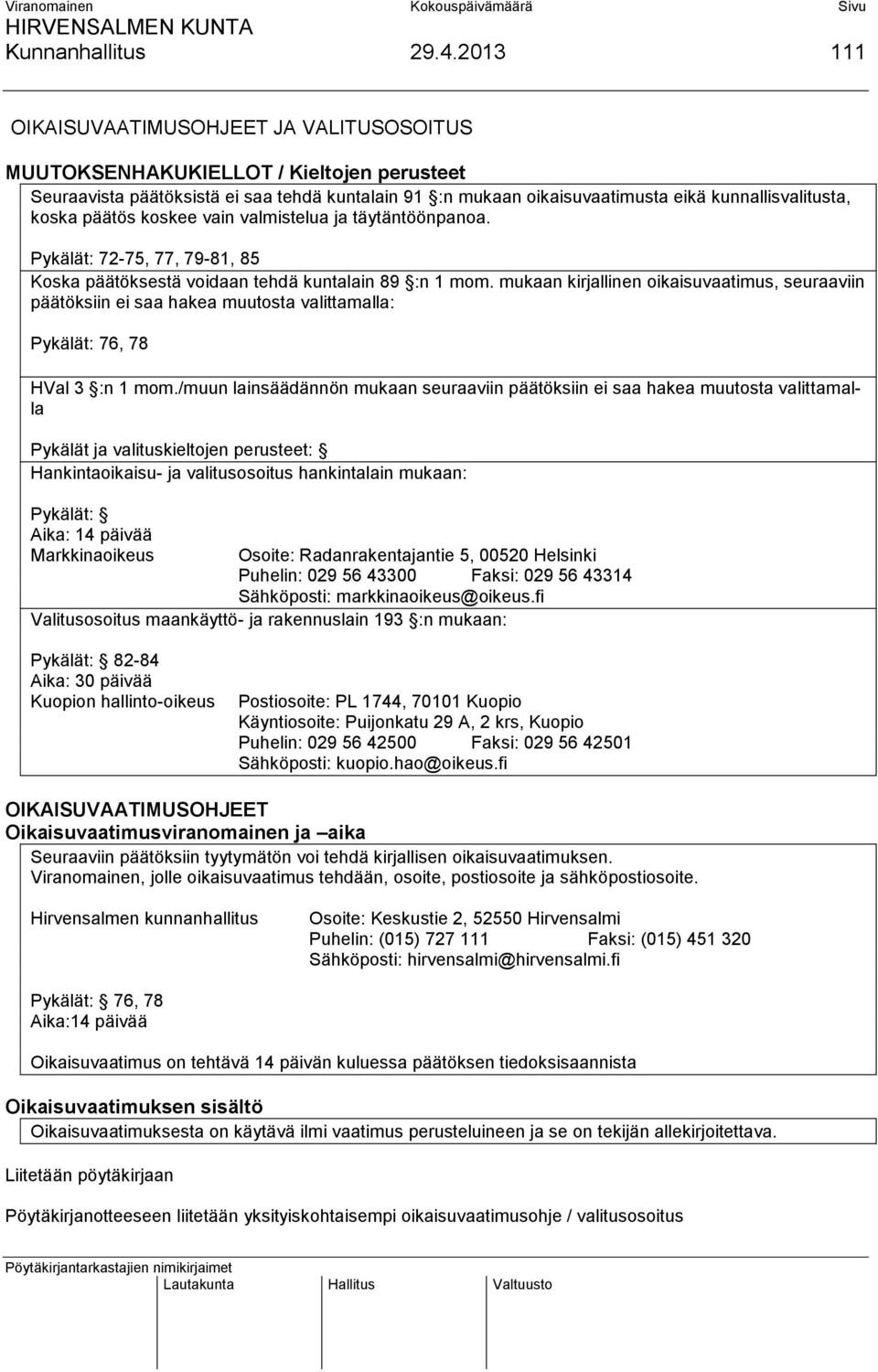 koska päätös koskee vain valmistelua ja täytäntöönpanoa. Pykälät: 72-75, 77, 79-81, 85 Koska päätöksestä voidaan tehdä kuntalain 89 :n 1 mom.