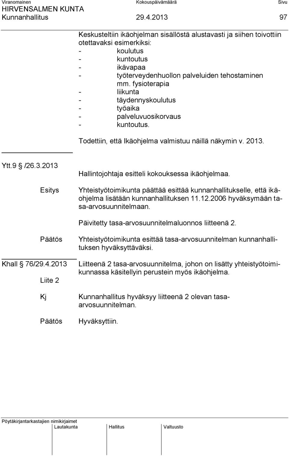 fysioterapia - liikunta - täydennyskoulutus - työaika - palveluvuosikorvaus - kuntoutus. Ytt.9 /26.3.2013 Esitys Todettiin, että Ikäohjelma valmistuu näillä näkymin v. 2013.