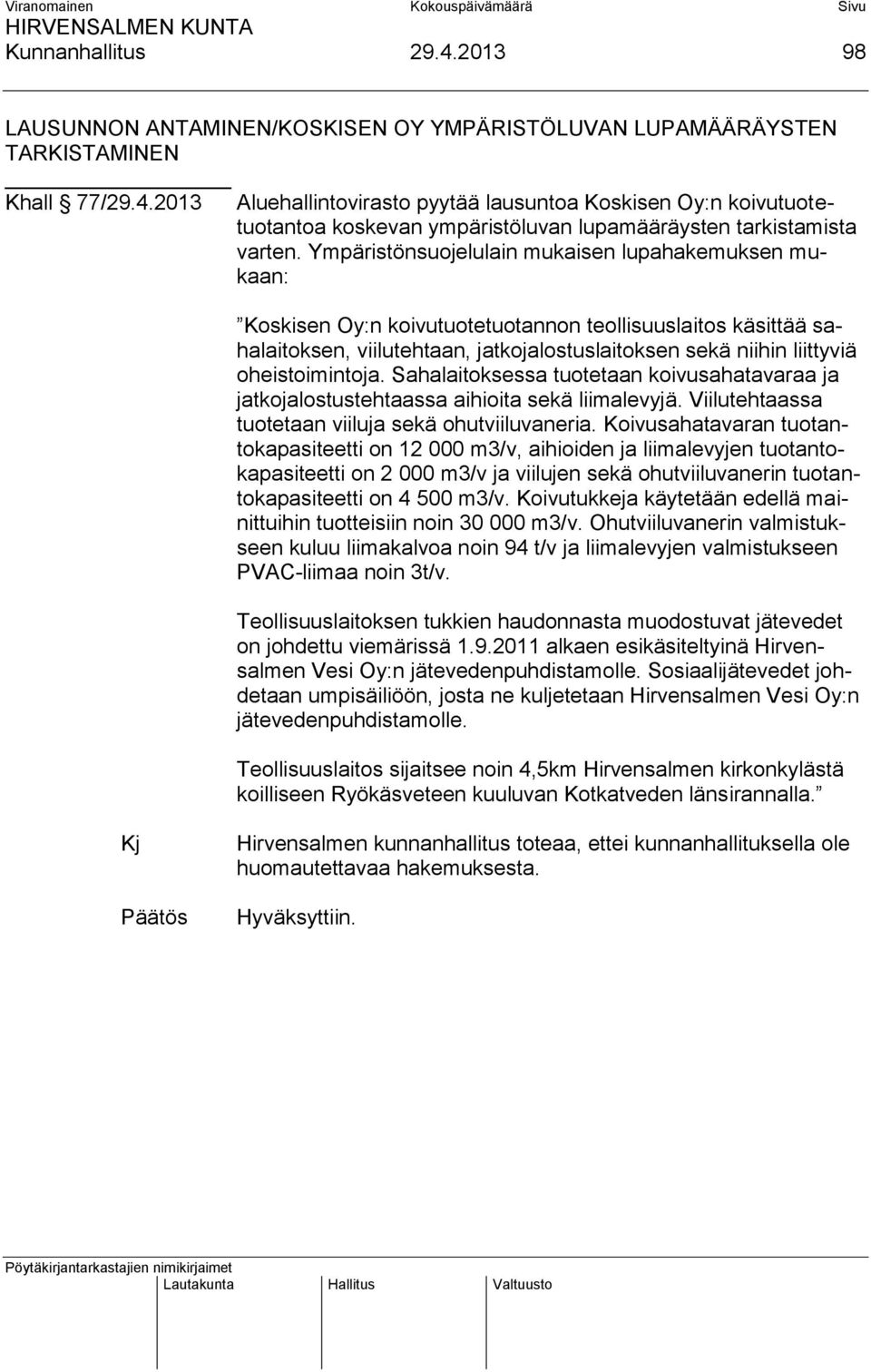 oheistoimintoja. Sahalaitoksessa tuotetaan koivusahatavaraa ja jatkojalostustehtaassa aihioita sekä liimalevyjä. Viilutehtaassa tuotetaan viiluja sekä ohutviiluvaneria.