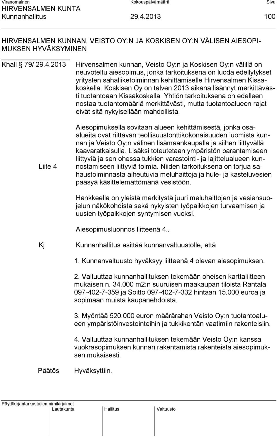 2013 Hirvensalmen kunnan, Veisto Oy:n ja Koskisen Oy:n välillä on neuvoteltu aiesopimus, jonka tarkoituksena on luoda edellytykset yritysten sahaliiketoiminnan kehittämiselle Hirvensalmen