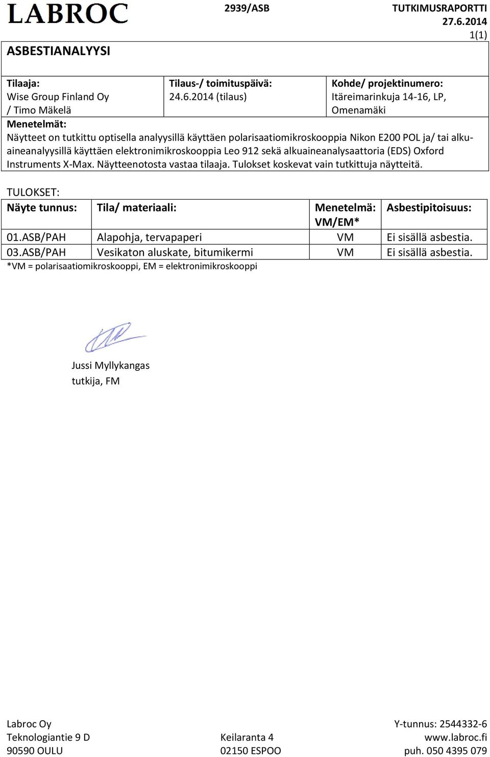 2014 (tilaus) Kohde/ projektinumero:, LP, Omenamäki Menetelmät: Näytteet on tutkittu optisella analyysillä käyttäen polarisaatiomikroskooppia Nikon E200 POL ja/ tai alkuaineanalyysillä käyttäen
