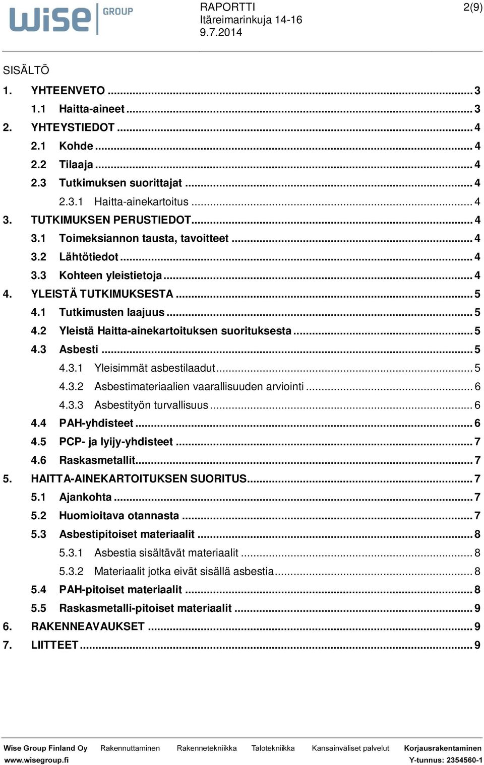 .. 5 4.3 Asbesti... 5 4.3.1 Yleisimmät asbestilaadut... 5 4.3.2 Asbestimateriaalien vaarallisuuden arviointi... 6 4.3.3 Asbestityön turvallisuus... 6 4.4 PAH-yhdisteet... 6 4.5 PCP- ja lyijy-yhdisteet.