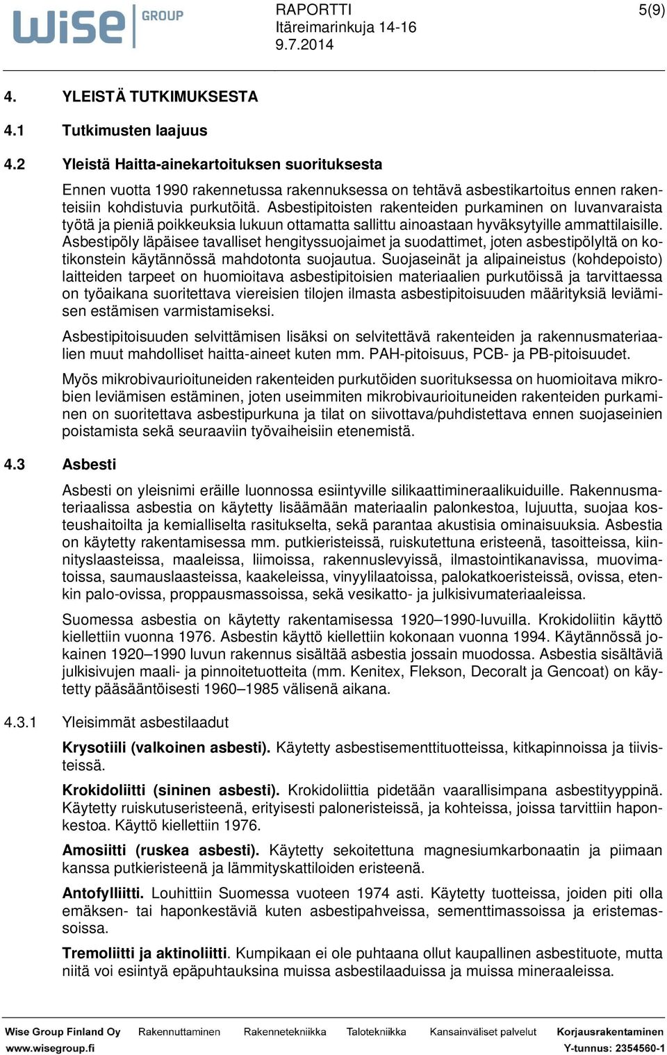 Asbestipitoisten rakenteiden purkaminen on luvanvaraista työtä ja pieniä poikkeuksia lukuun ottamatta sallittu ainoastaan hyväksytyille ammattilaisille.