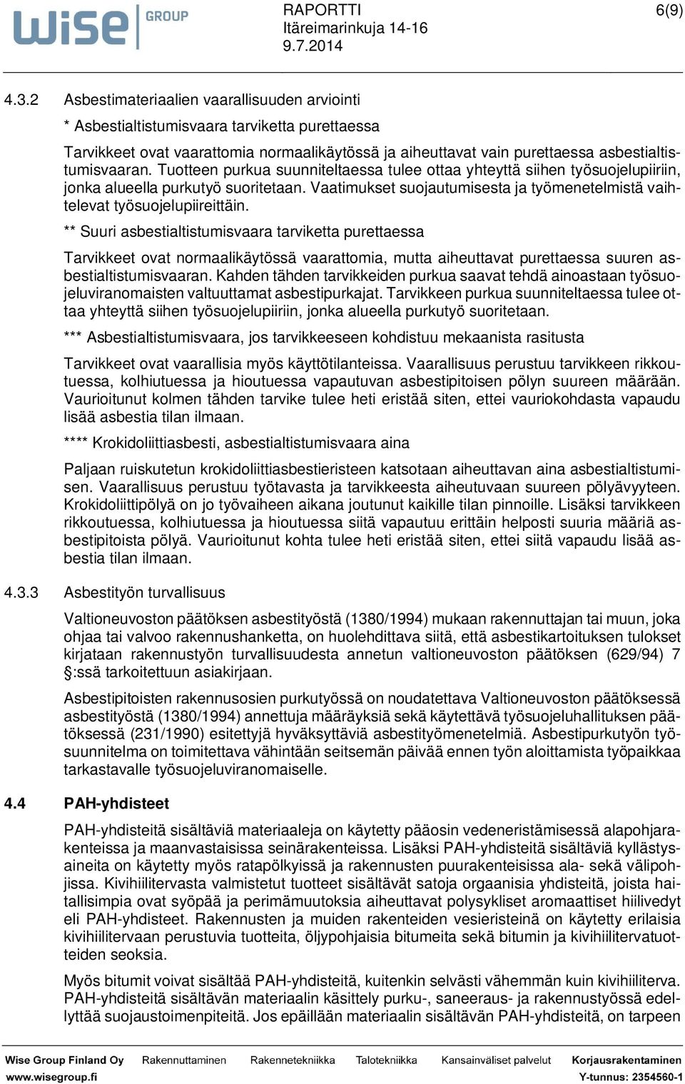 Tuotteen purkua suunniteltaessa tulee ottaa yhteyttä siihen työsuojelupiiriin, jonka alueella purkutyö suoritetaan. Vaatimukset suojautumisesta ja työmenetelmistä vaihtelevat työsuojelupiireittäin.